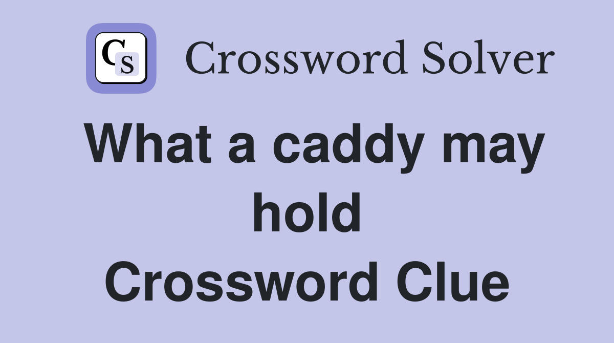 What a caddy may hold Crossword Clue