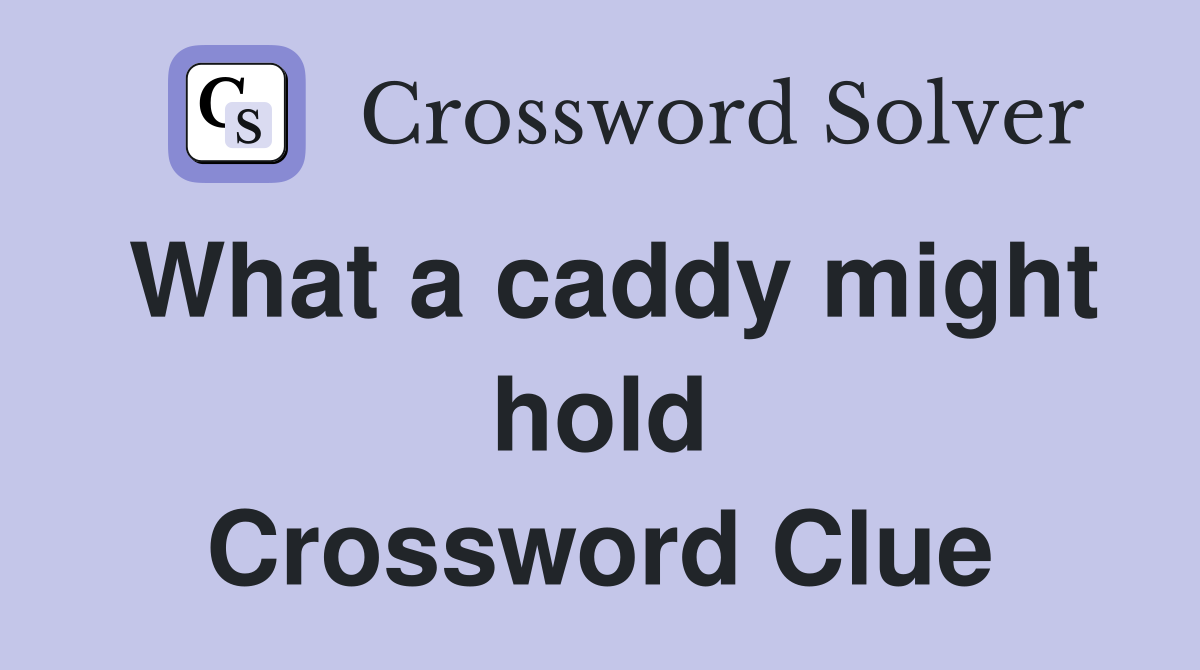 What a caddy might hold Crossword Clue