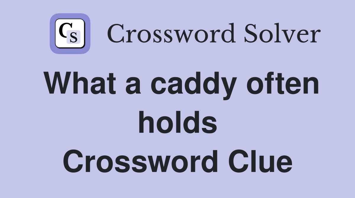 What a caddy often holds Crossword Clue