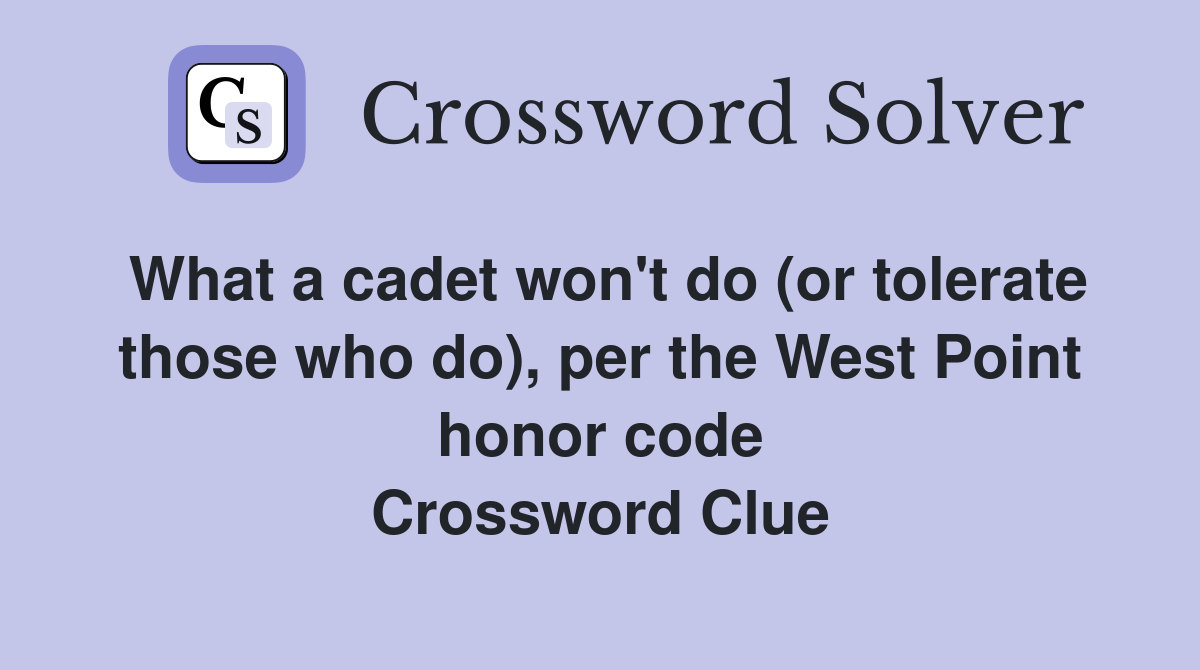 What a cadet won't do (or tolerate those who do), per the West Point honor code Crossword Clue