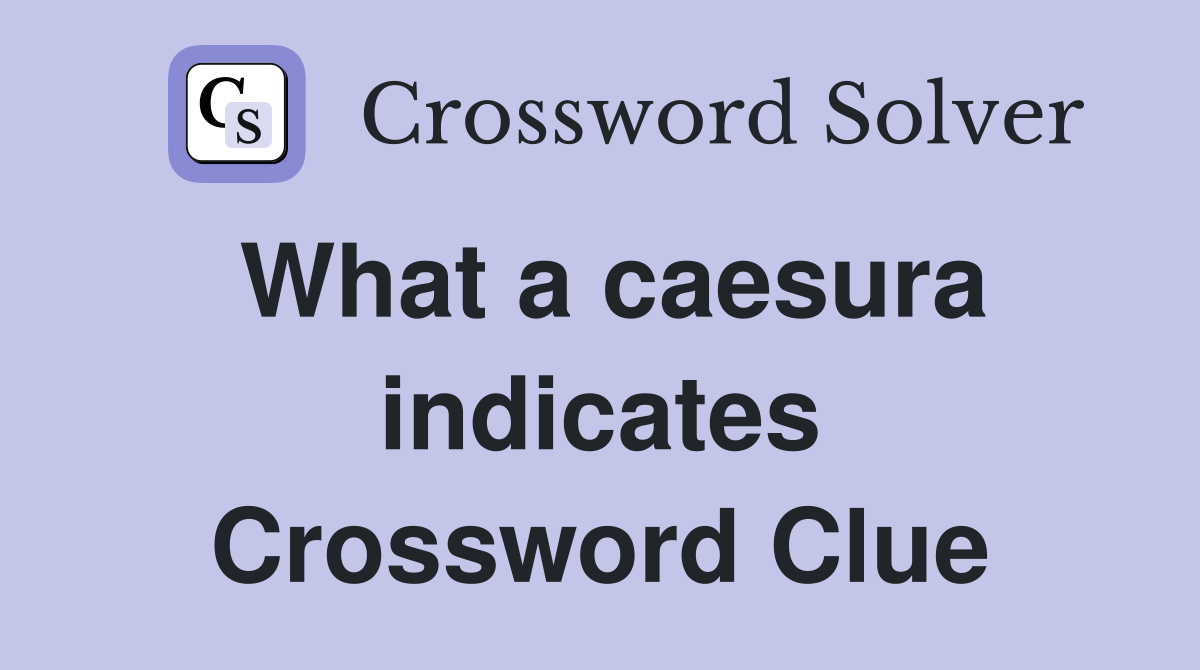 What a caesura indicates Crossword Clue