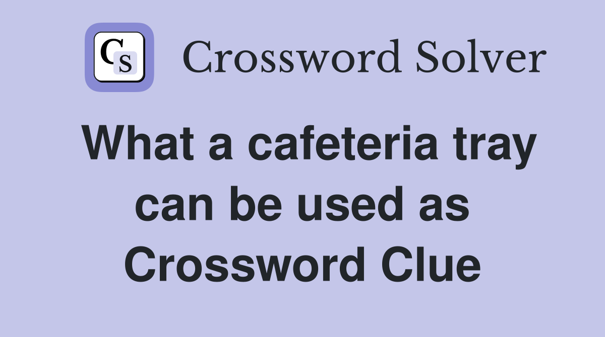 What a cafeteria tray can be used as Crossword Clue
