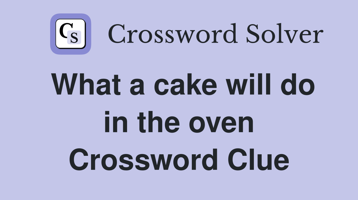 What a cake will do in the oven Crossword Clue