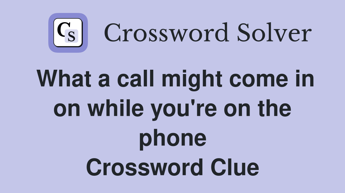 What a call might come in on while you're on the phone Crossword Clue