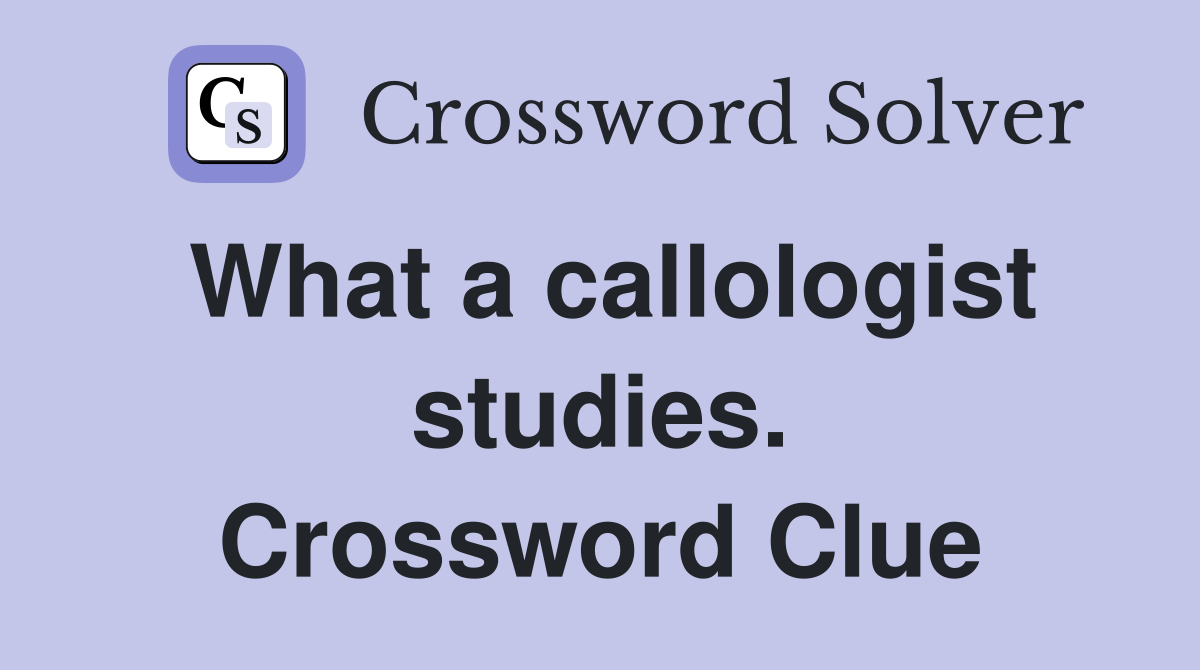 What a callologist studies. Crossword Clue