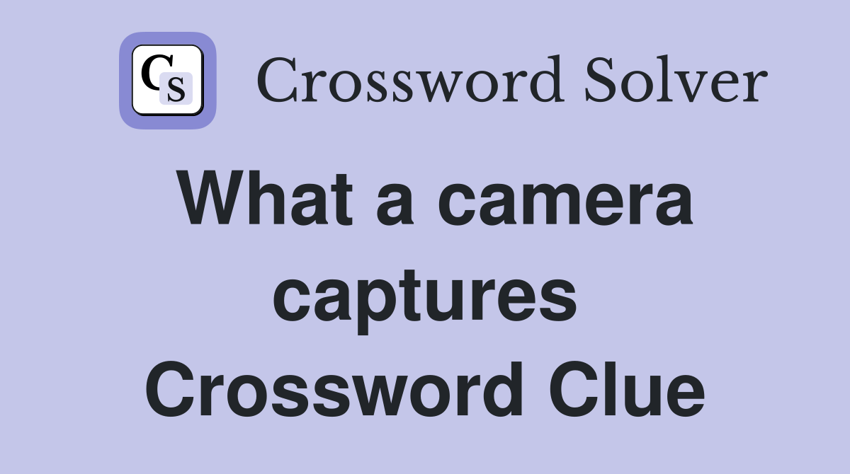 What a camera captures Crossword Clue