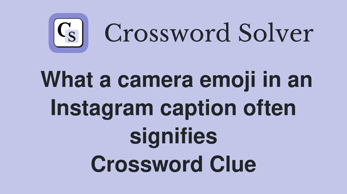What a camera emoji in an Instagram caption often signifies Crossword Clue