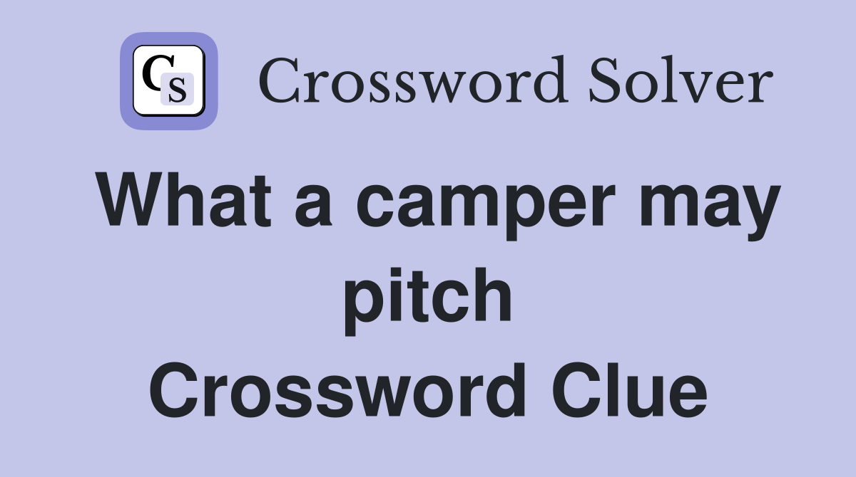 What a camper may pitch Crossword Clue