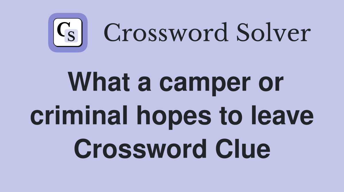 What a camper or criminal hopes to leave Crossword Clue