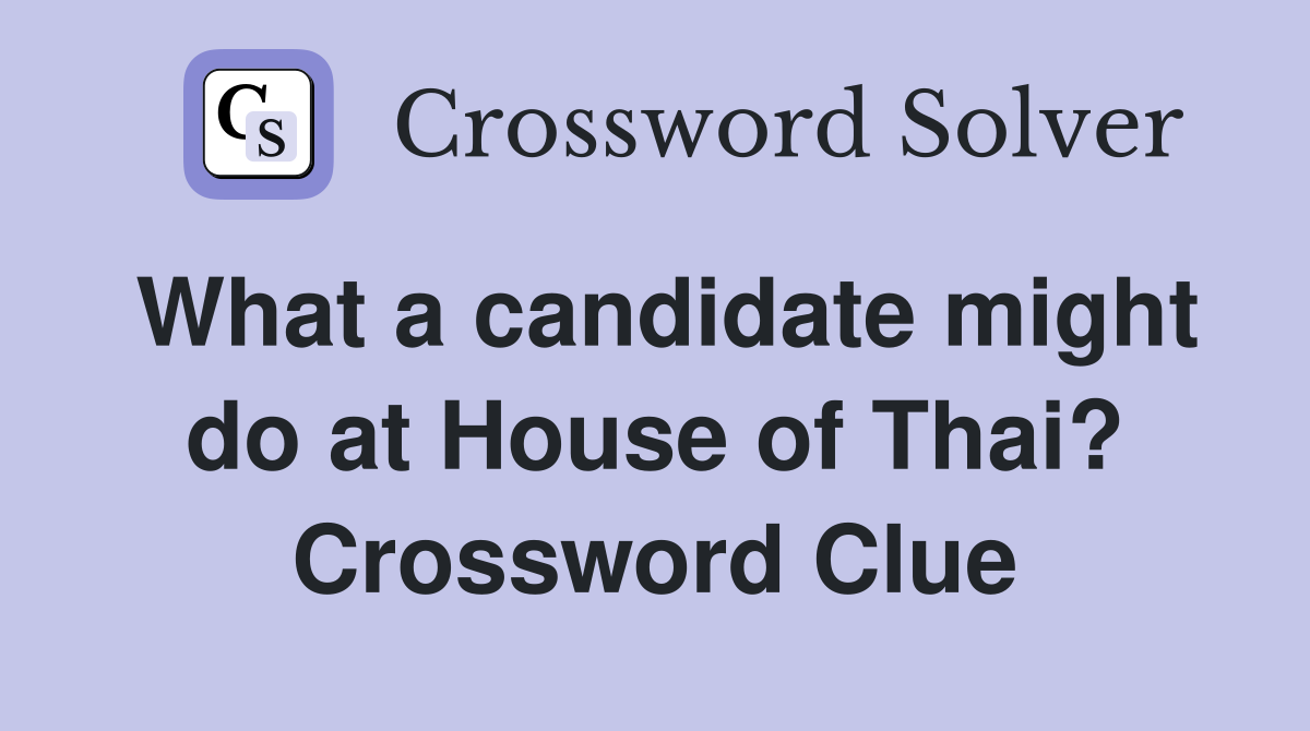 What a candidate might do at House of Thai? Crossword Clue