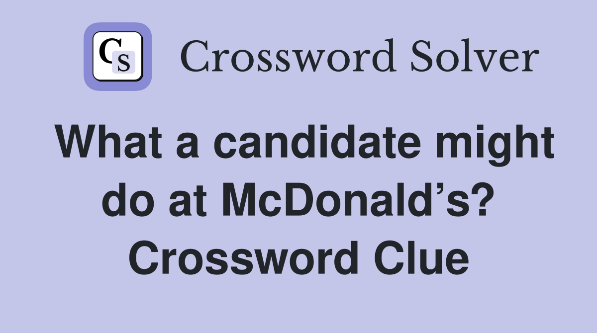 What a candidate might do at McDonald’s? Crossword Clue