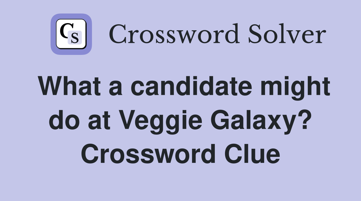 What a candidate might do at Veggie Galaxy? Crossword Clue