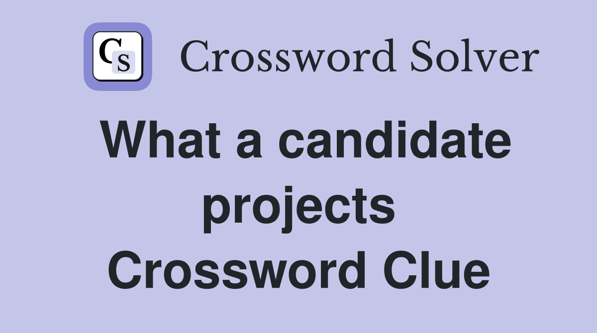 What a candidate projects Crossword Clue