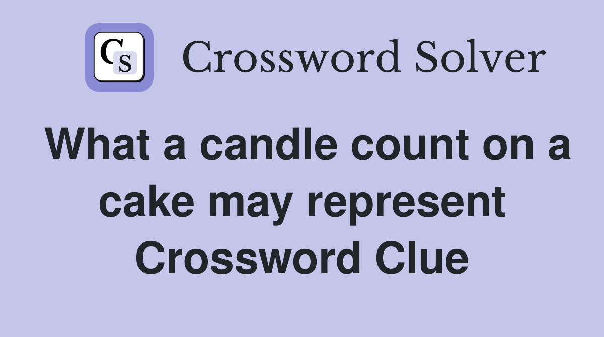 What a candle count on a cake may represent Crossword Clue