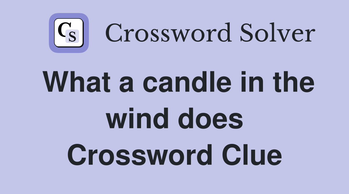 What a candle in the wind does Crossword Clue