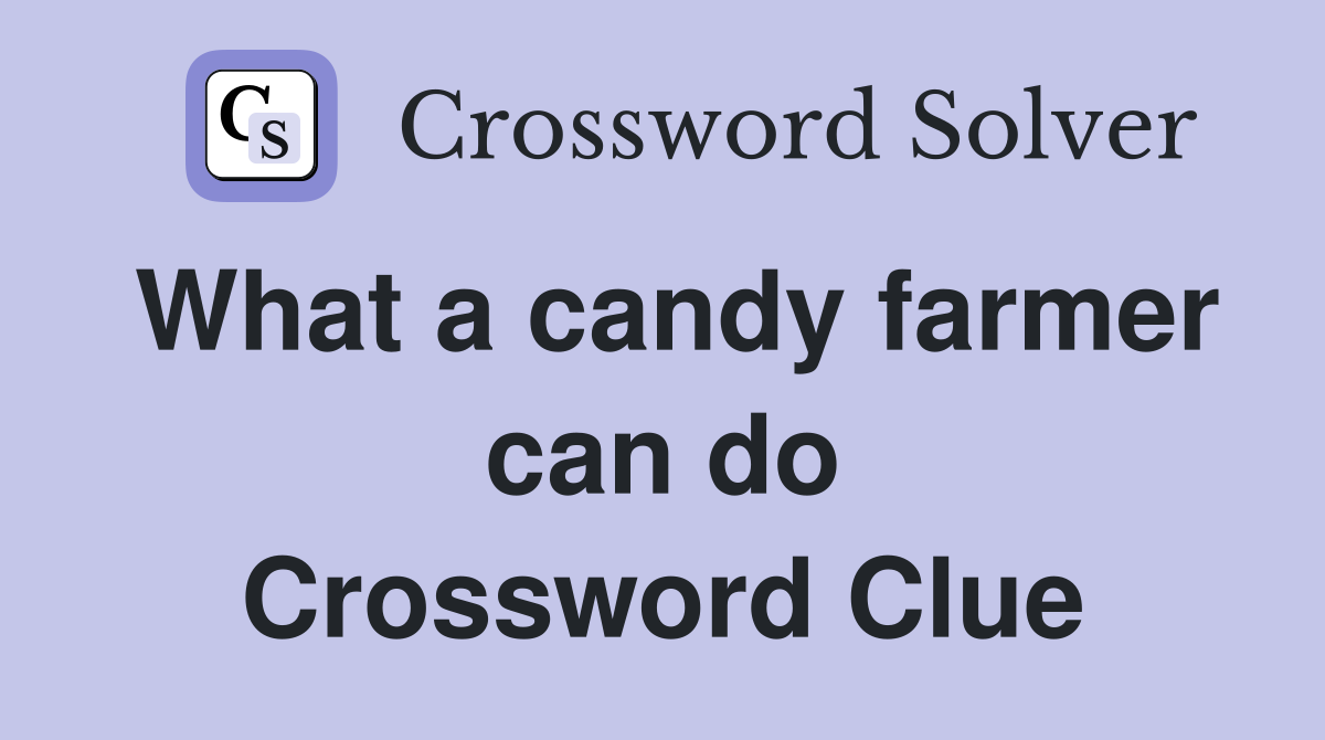 What a candy farmer can do Crossword Clue