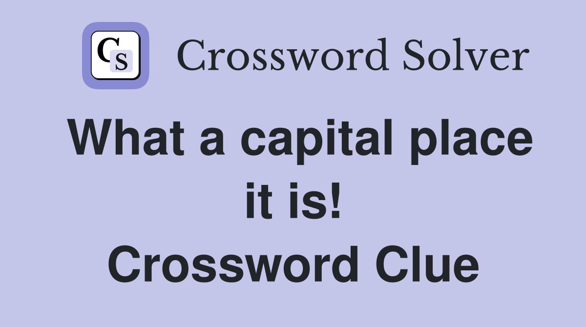 What a capital place it is! Crossword Clue