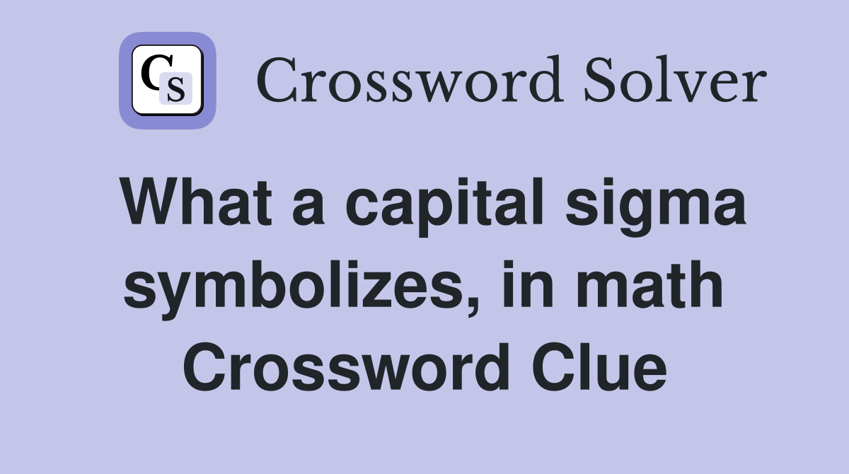 What a capital sigma symbolizes, in math Crossword Clue