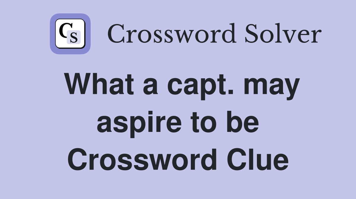 What a capt. may aspire to be Crossword Clue