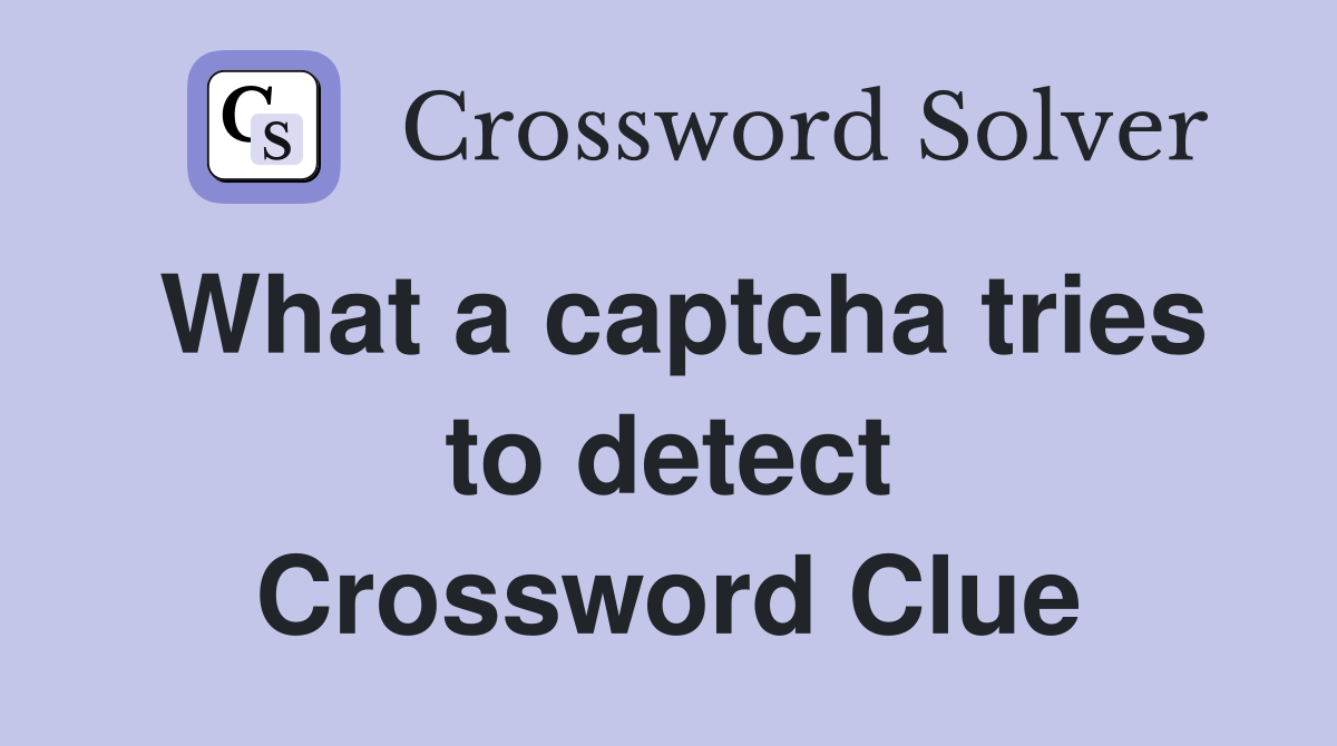 What a captcha tries to detect Crossword Clue