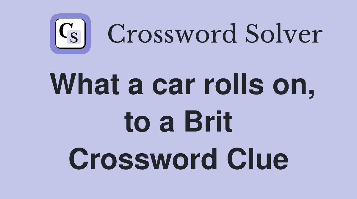 What a car rolls on, to a Brit Crossword Clue