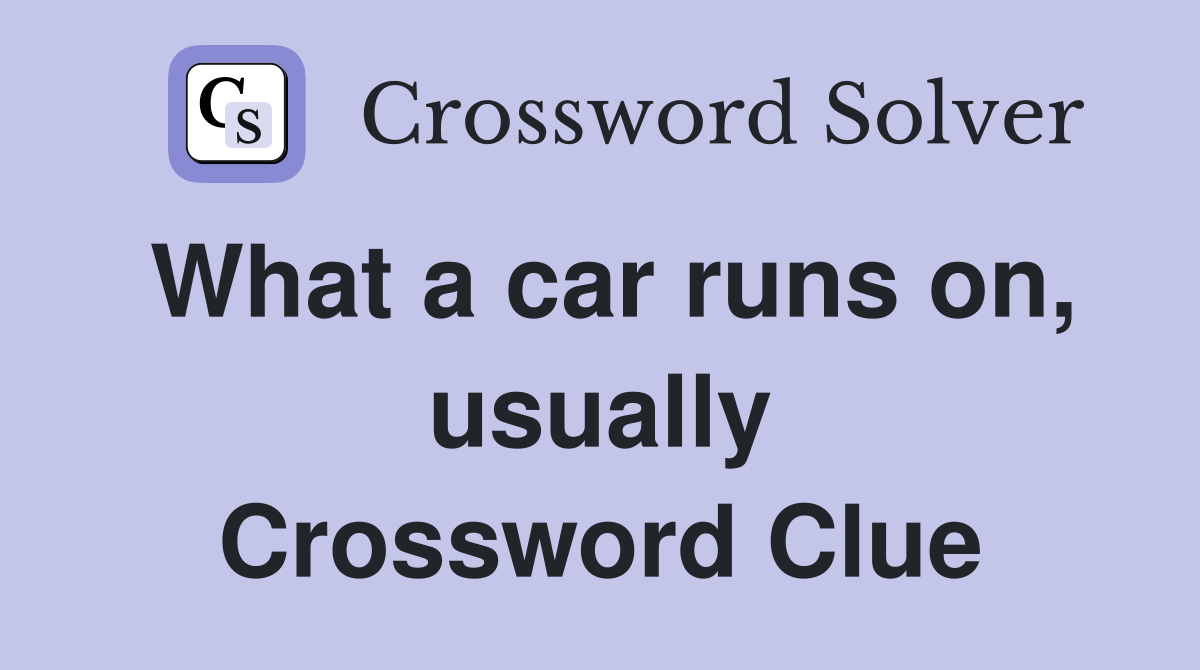 What a car runs on, usually Crossword Clue