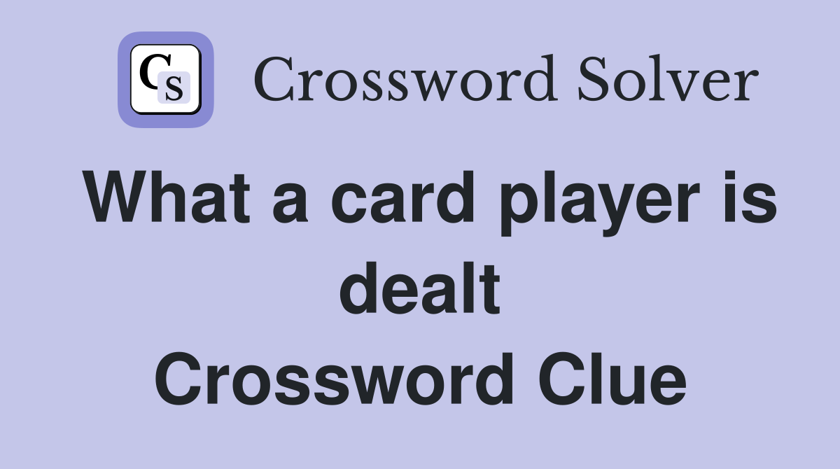 What a card player is dealt Crossword Clue