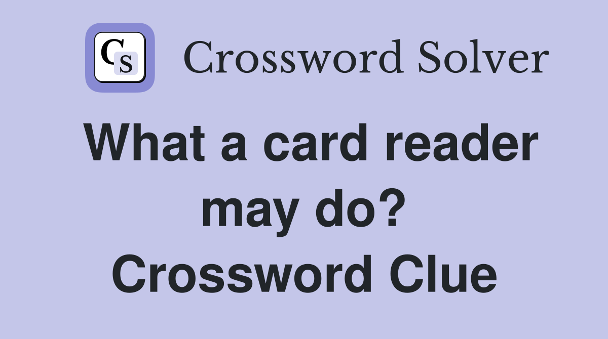What a card reader may do? Crossword Clue
