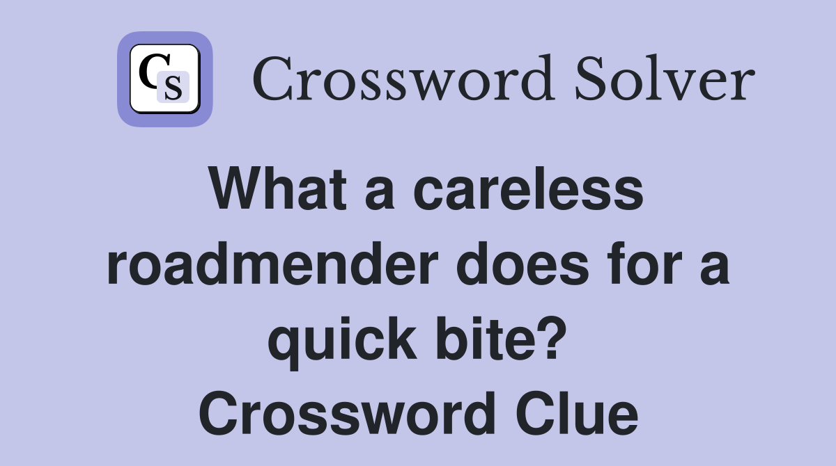 What a careless roadmender does for a quick bite? Crossword Clue
