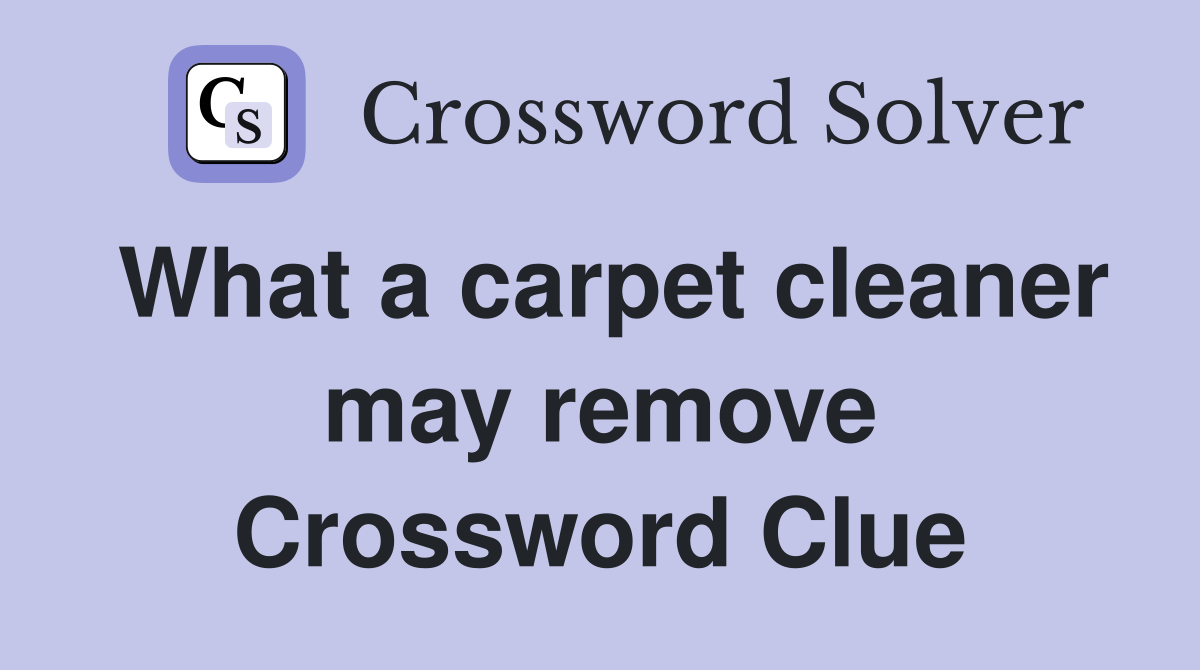 What a carpet cleaner may remove Crossword Clue