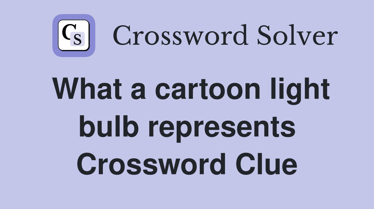 What a cartoon light bulb represents Crossword Clue