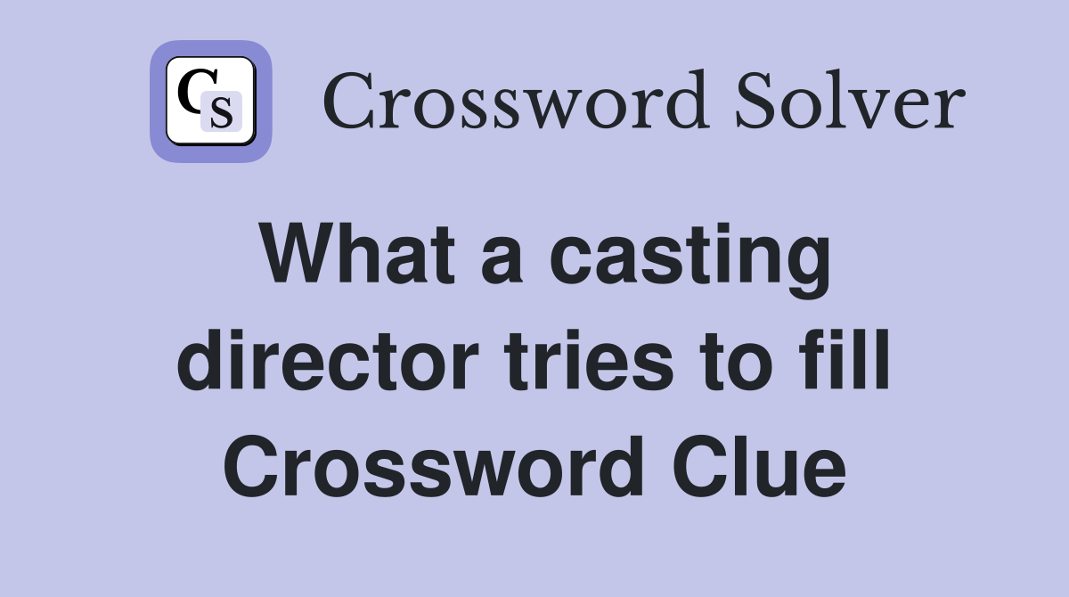 What a casting director tries to fill Crossword Clue