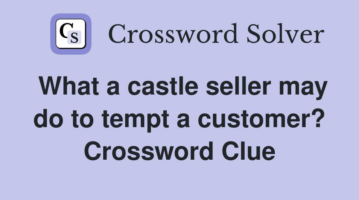 What a castle seller may do to tempt a customer? Crossword Clue