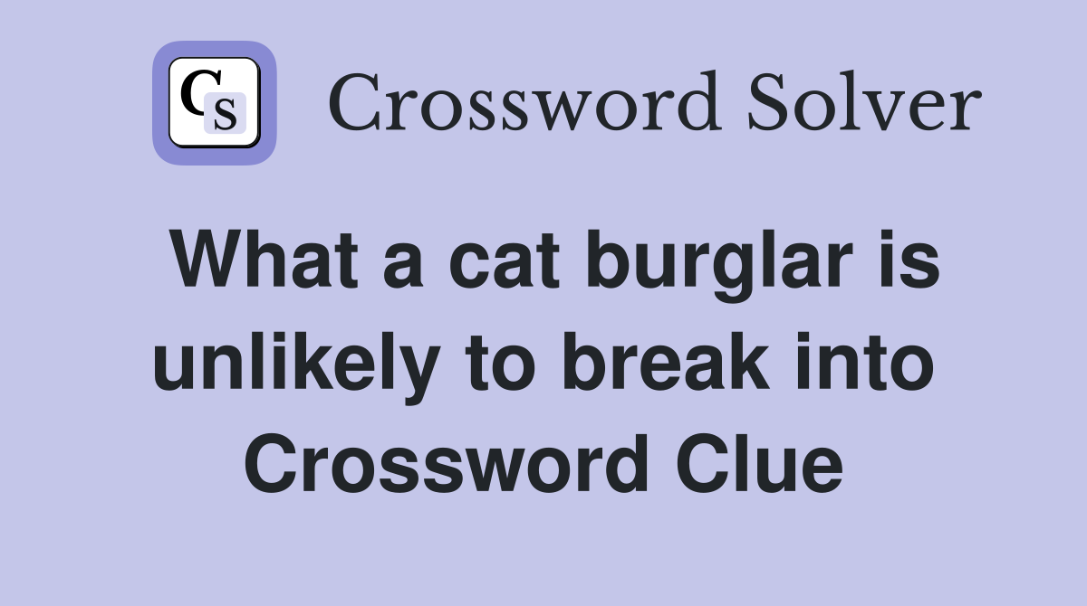 What a cat burglar is unlikely to break into Crossword Clue