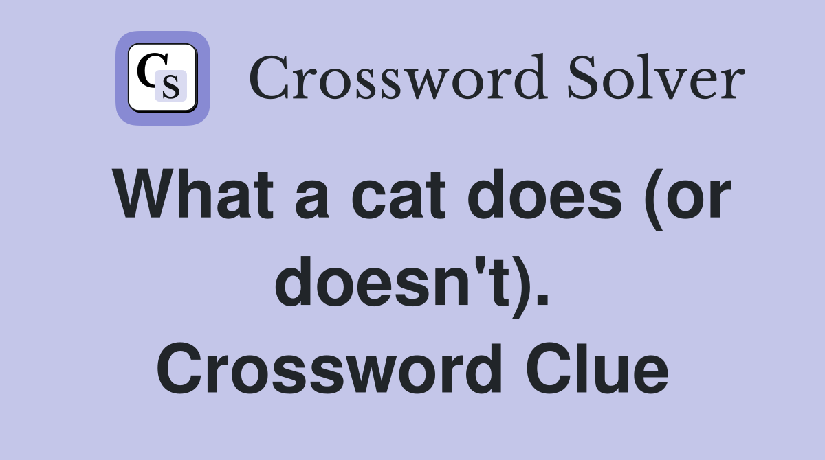 What a cat does (or doesn't). Crossword Clue
