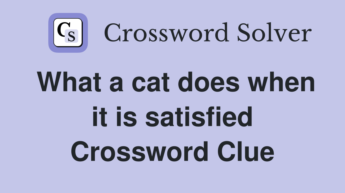 What a cat does when it is satisfied Crossword Clue