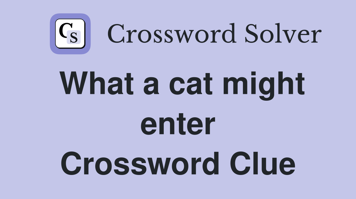 What a cat might enter Crossword Clue