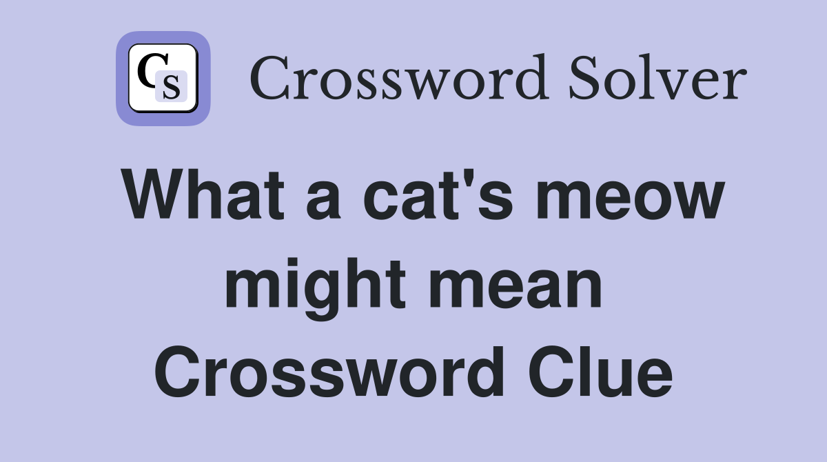 What a cat's meow might mean Crossword Clue