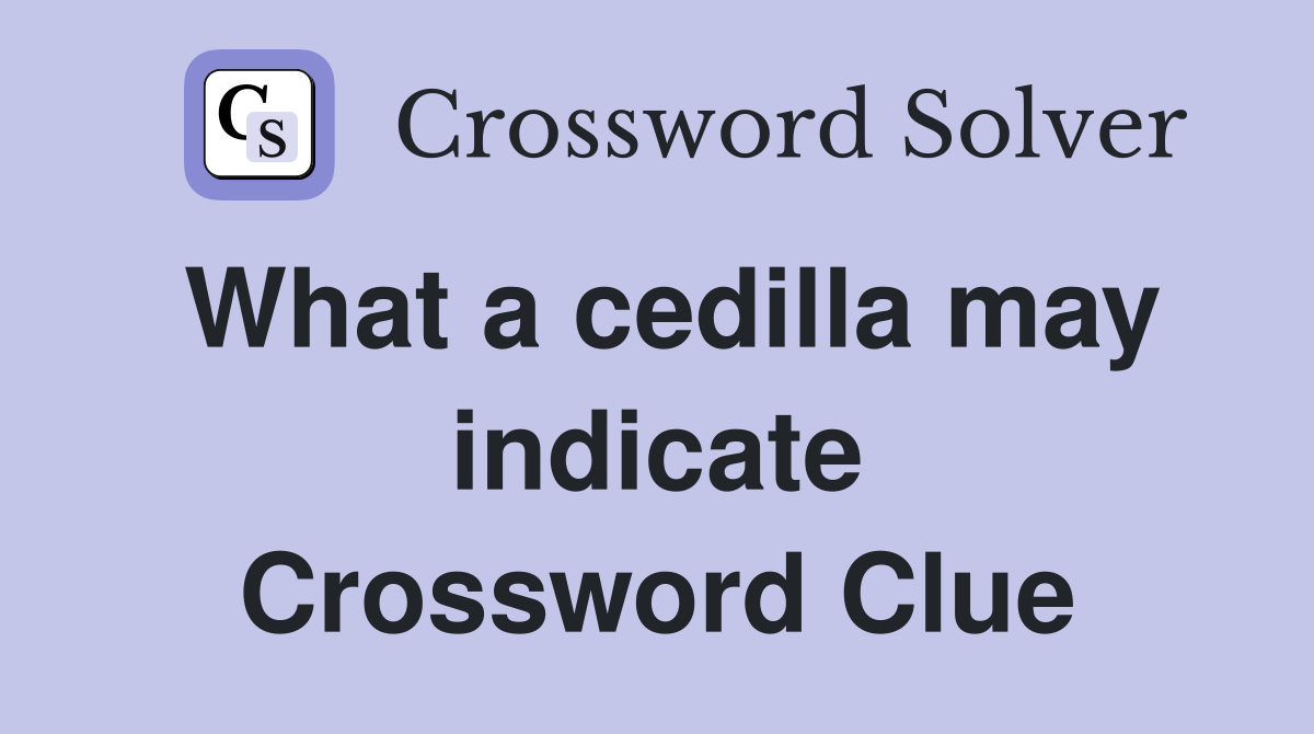 What a cedilla may indicate Crossword Clue