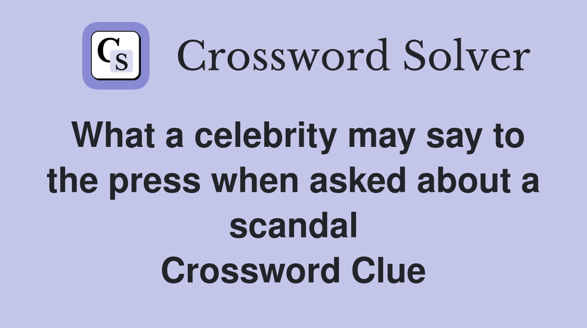 What a celebrity may say to the press when asked about a scandal Crossword Clue