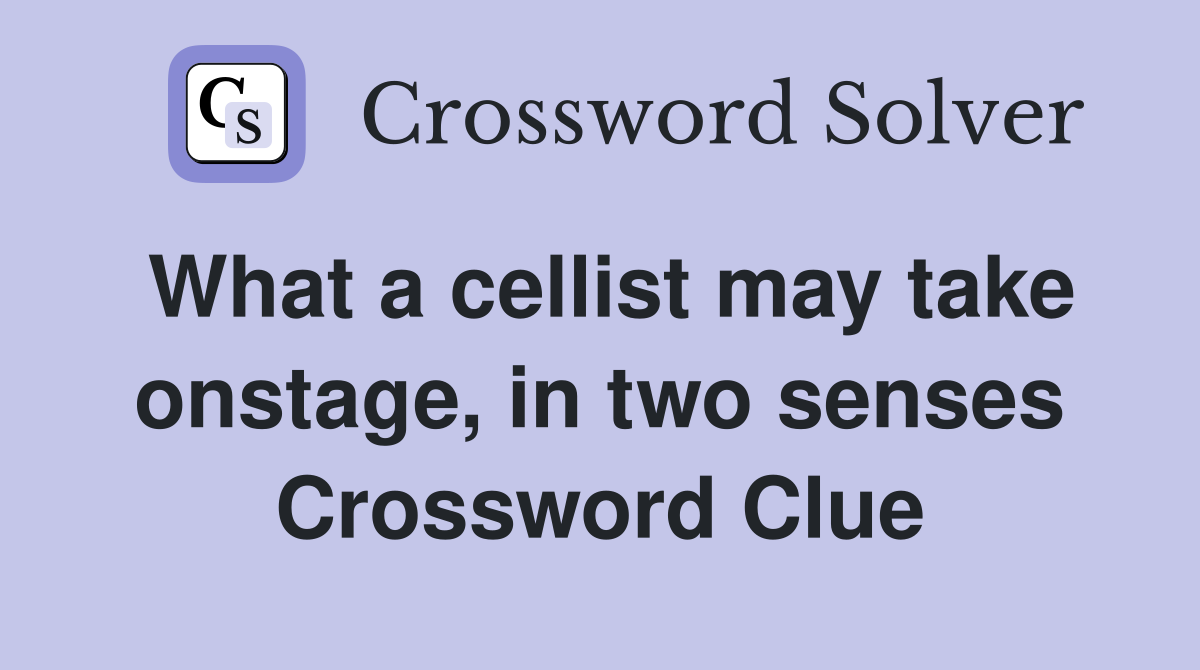 What a cellist may take onstage, in two senses Crossword Clue