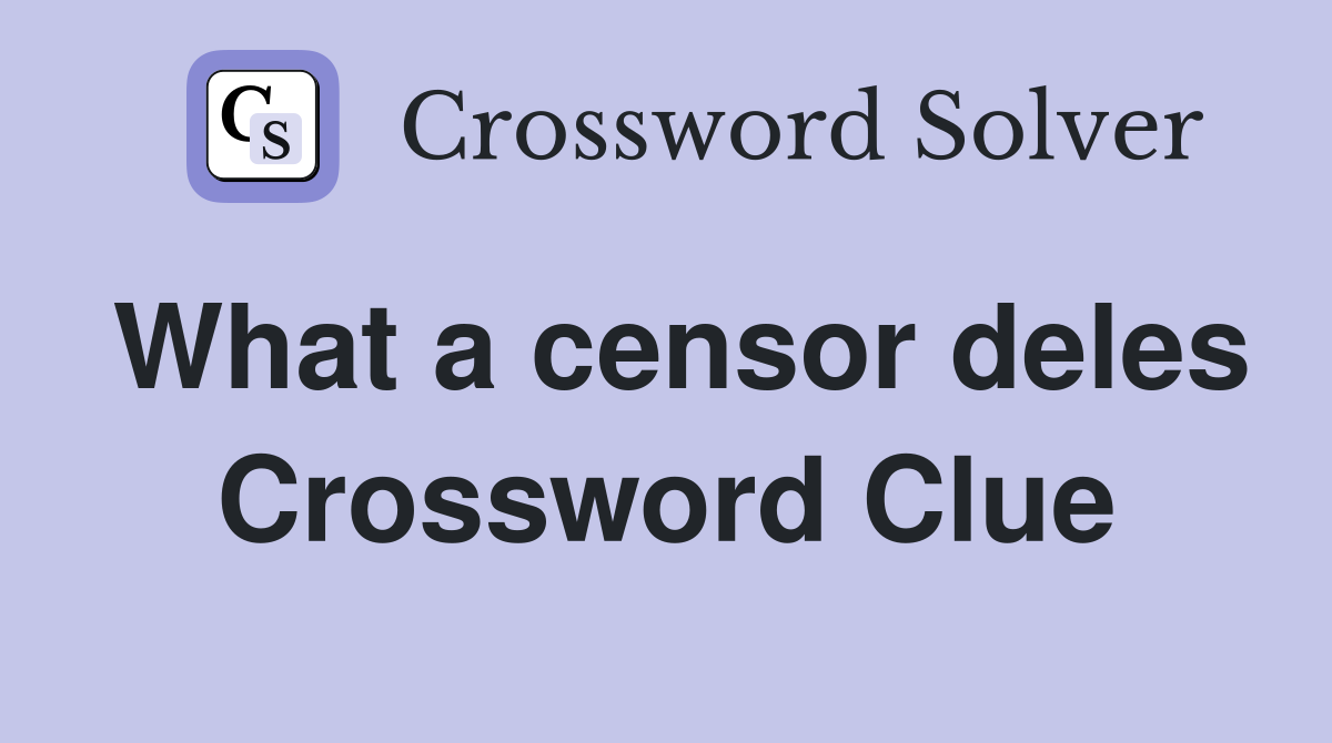 What a censor deles Crossword Clue