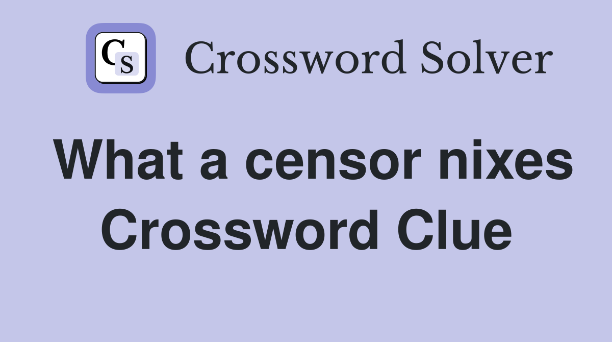 What a censor nixes Crossword Clue
