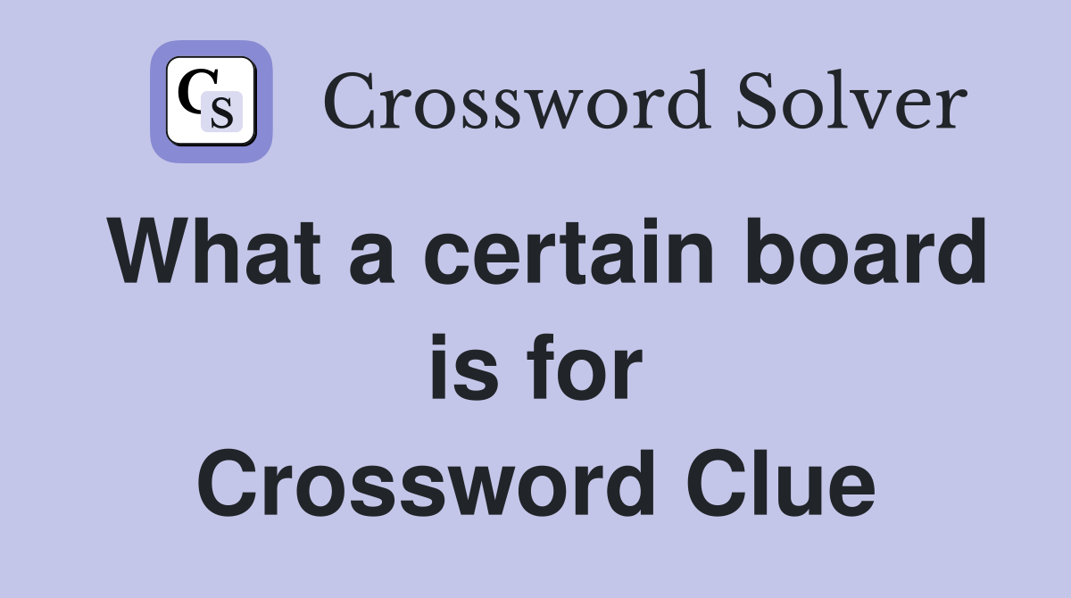 What a certain board is for Crossword Clue
