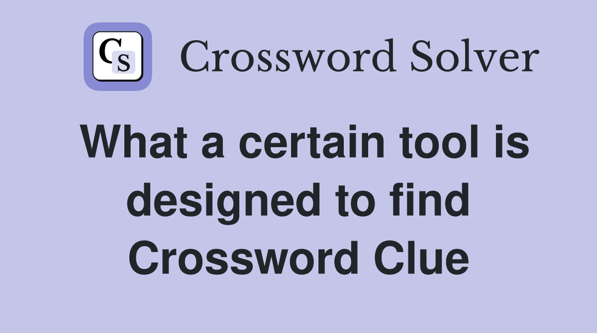 What a certain tool is designed to find Crossword Clue