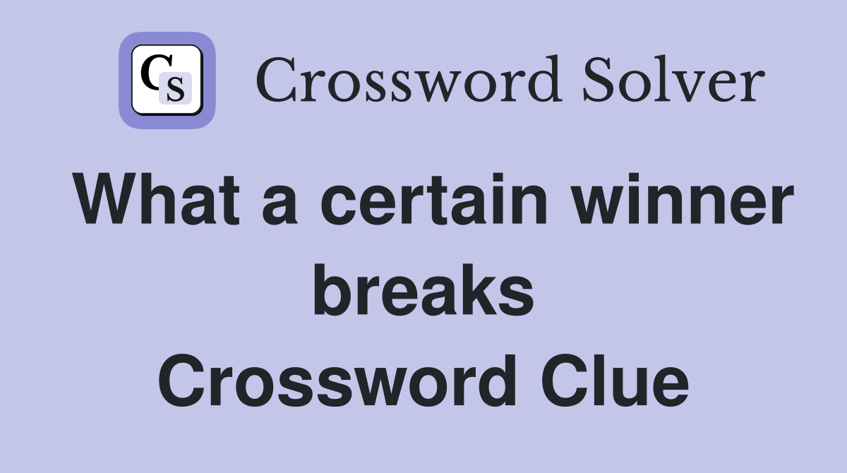 What a certain winner breaks Crossword Clue