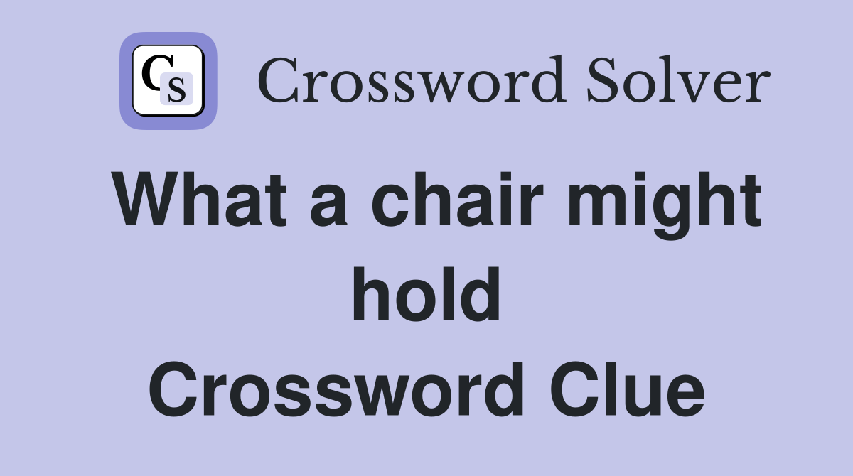 What a chair might hold Crossword Clue