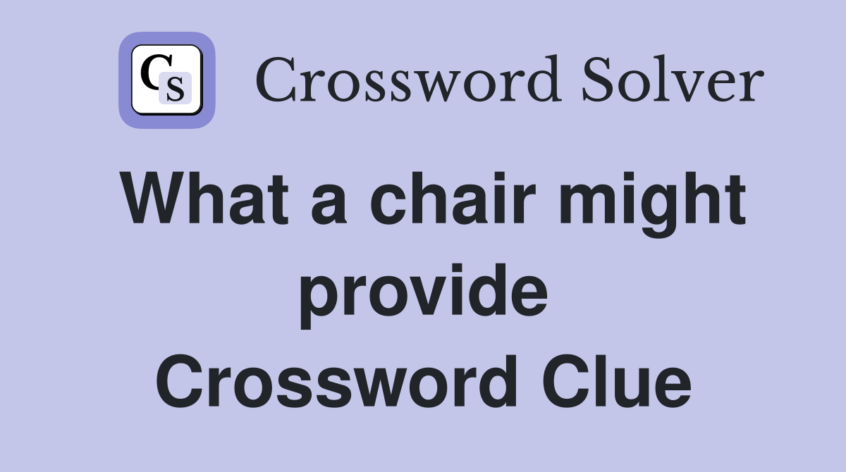 What a chair might provide Crossword Clue