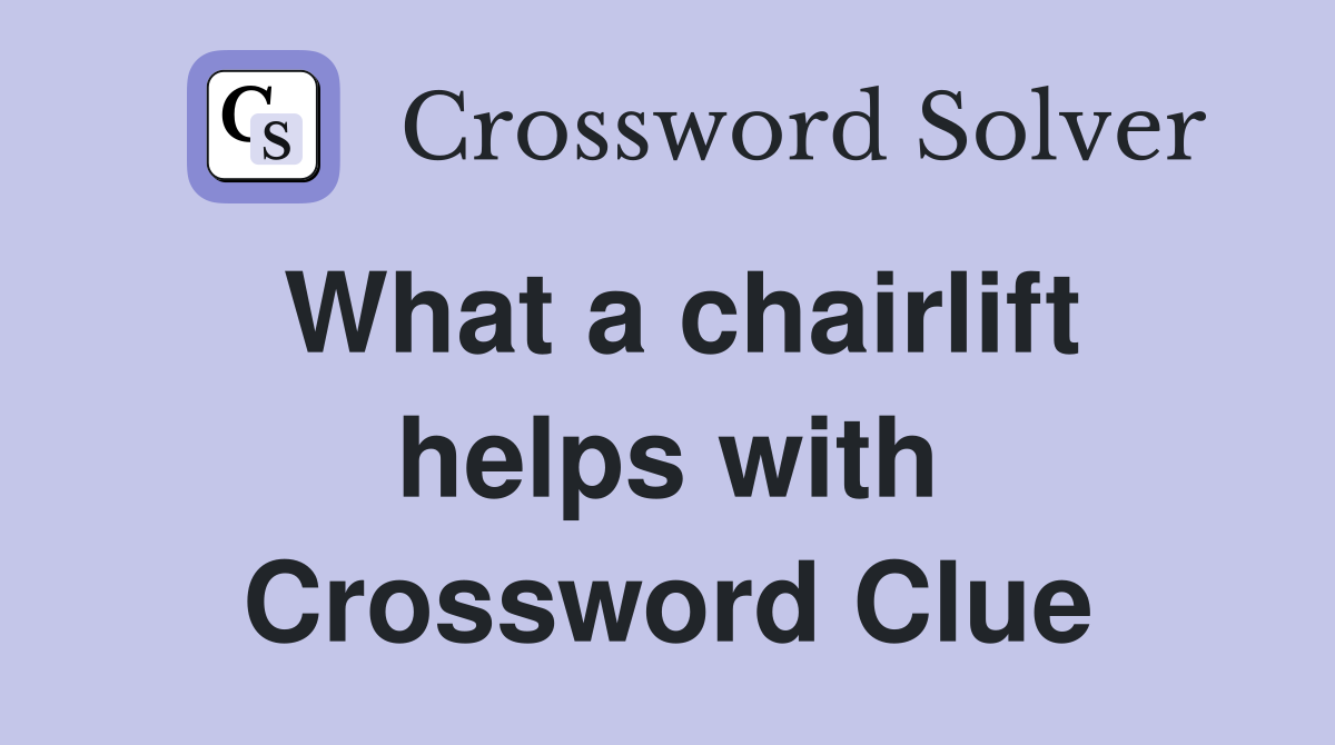 What a chairlift helps with Crossword Clue