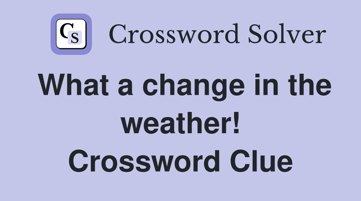 What a change in the weather! Crossword Clue